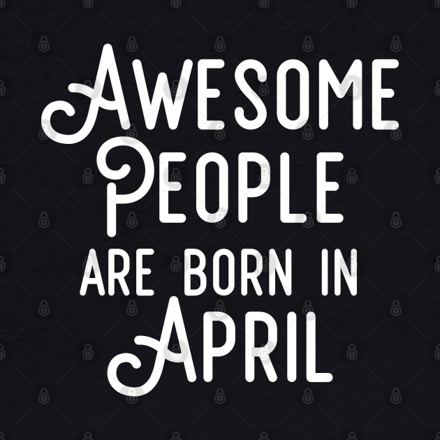 Awesome People Are Born In April (White Text) by inotyler